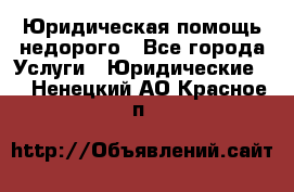 Юридическая помощь недорого - Все города Услуги » Юридические   . Ненецкий АО,Красное п.